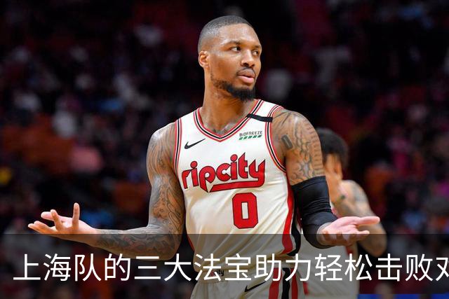 上海队的三大法宝助力轻松击败对手